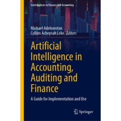 Artificial Intelligence in Accounting, Auditing and Finance: A Guide for Implementation and Use