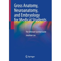 Gross Anatomy, Neuroanatomy, and Embryology for Medical Students: The Ultimate Survival Guide