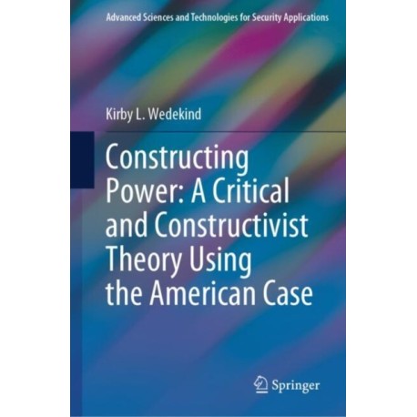 Constructing Power: A Critical and Constructivist Theory Using the American Case