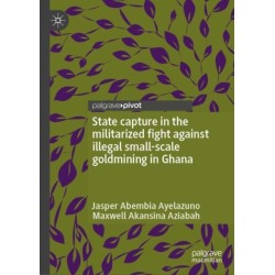 State Capture in the Militarized Fight Against Illegal Small-Scale Goldmining in Ghana