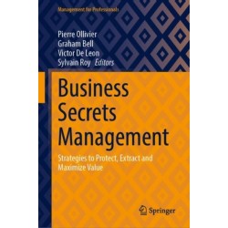 Business Secrets Management: Strategies to Protect, Extract and Maximize Value