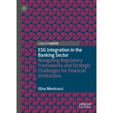 ESG Integration in the Banking Sector: Navigating Regulatory Frameworks and Strategic Challenges for Financial Institutions
