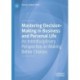 Mastering Decision-Making in Business and Personal Life: An Interdisciplinary Perspective on Making Better Choices