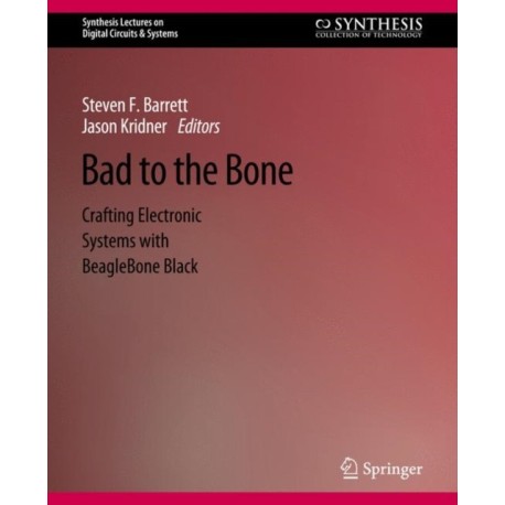 Bad to the Bone: Crafting Electronic Systems with BeagleBone Black, Second Edition