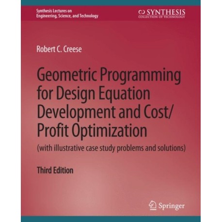 Geometric Programming for Design Equation Development and Cost/Profit Optimization (with illustrative case study problems and solutions), Third Edition