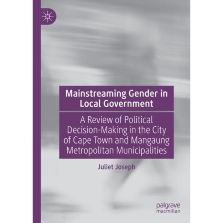 Mainstreaming Gender in Local Government: A Review of Political Decision-Making in the City of Cape Town and Mangaung Metropolitan Municipalities