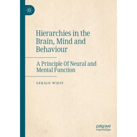 Hierarchies in the Brain, Mind and Behaviour: A Principle Of Neural and Mental Function