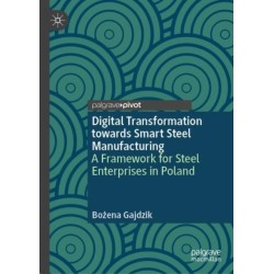 Digital Transformation towards Smart Steel Manufacturing: A Framework for Steel Enterprises in Poland