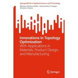 Innovations in Topology Optimization: With Applications in Materials, Product Design, and Manufacturing