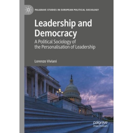 Leadership and Democracy: A Political Sociology of the Personalisation of Leadership