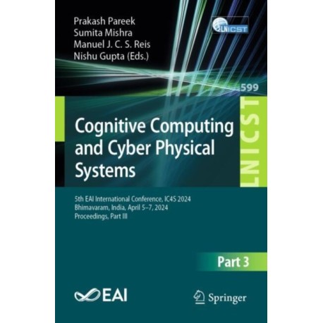 Cognitive Computing and Cyber Physical Systems: 5th EAI International Conference, IC4S 2024, Bhimavaram, India, April 5–7, 2024, Proceedings, Part III