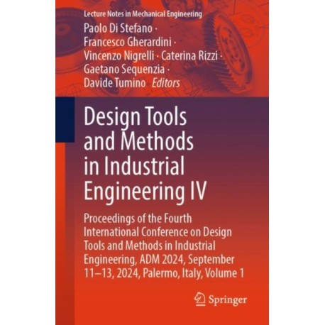 Design Tools and Methods in Industrial Engineering IV: Proceedings of the Fourth International Conference on Design Tools and Methods in Industrial Engineering, ADM 2024, September 11–13, 2024, Palermo, Italy, Volume 1
