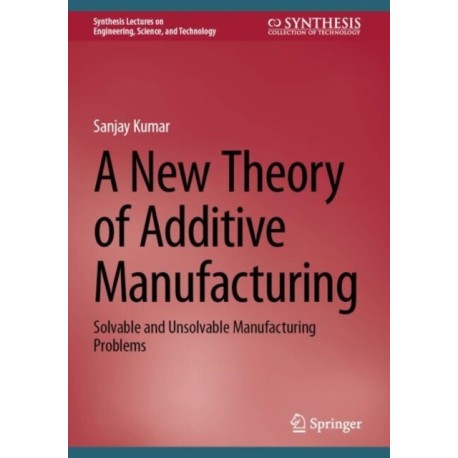 A New Theory of Additive Manufacturing: Solvable and Unsolvable Manufacturing Problems