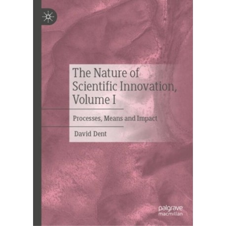 The Nature of Scientific Innovation, Volume I: Processes, Means and Impact