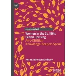 Women in the St. Kitts Island Uprising: Afro-Kittitian Knowledge-Keepers Speak