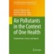 Air Pollutants in the Context of One Health: Fundamentals, Sources, and Impacts