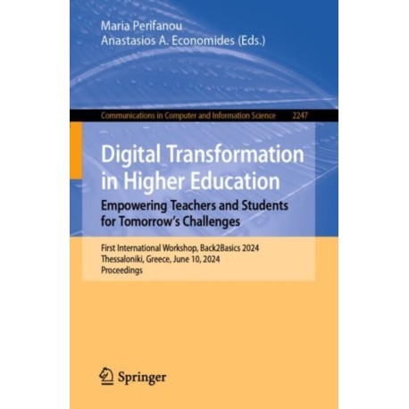 Digital Transformation in Higher Education. Empowering Teachers and Students for Tomorrow’s Challenges: First International Workshop, Back2Basics 2024, Thessaloniki, Greece, June 10, 2024, Proceedings