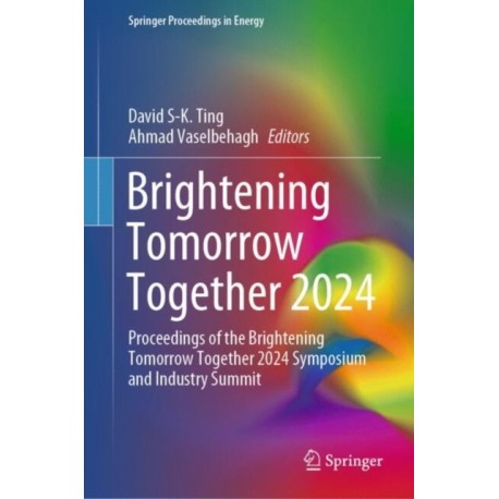 Brightening Tomorrow Together 2024: Proceedings of the Brightening Tomorrow Together 2024 Symposium and Industry Summit