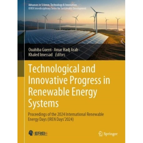 Technological and Innovative Progress in Renewable Energy Systems: Proceedings of the 2024 International Renewable Energy Days (IREN Days'2024).