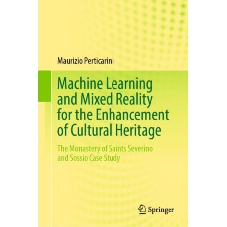 Machine Learning and Mixed Reality for the Enhancement of Cultural Heritage: The Monastery of Saints Severino and Sossio Case Study