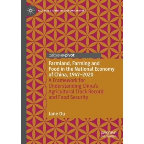 Farmland, Farming and Food in the National Economy of China, 1947 – 2020: A Framework for Understanding China’s Agricultural Track Record and Food Security