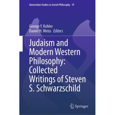 Judaism and Modern Western Philosophy: Collected Writings of Steven S. Schwarzschild