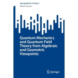 Quantum Mechanics and Quantum Field Theory from Algebraic and Geometric Viewpoints