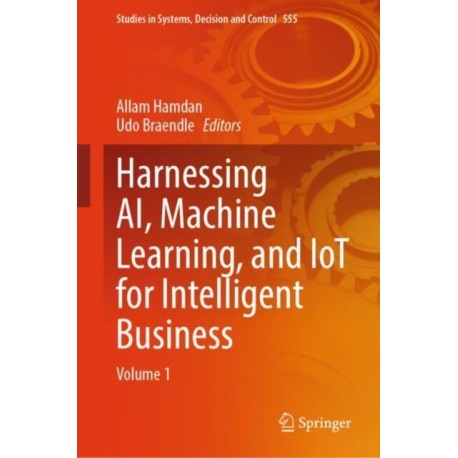 Harnessing AI, Machine Learning, and IoT for Intelligent Business: Volume 1