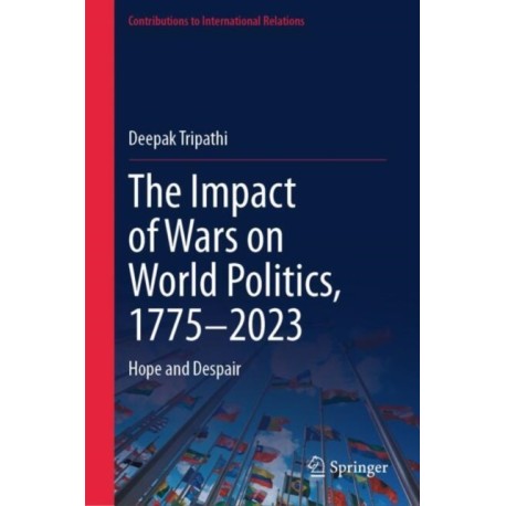The Impact of Wars on World Politics, 1775–2023: Hope and Despair