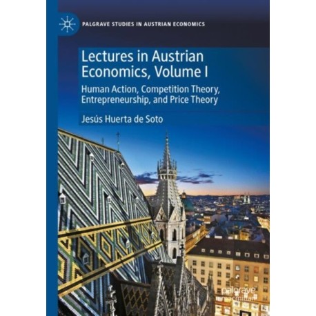 Lectures in Austrian Economics, Volume I: Human Action, Competition Theory, Entrepreneurship, and Price Theory
