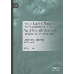 Human Rights in Nigeria's External Relations in the Age of General Muhammadu Buhari and His Successors: Loving the Foreigner as Yourself