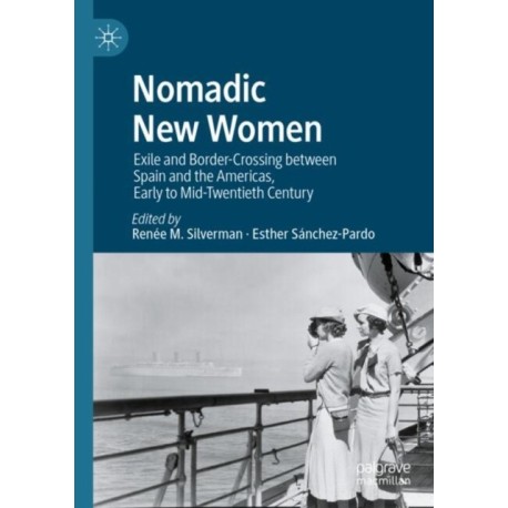 Nomadic New Women: Exile and Border-Crossing between Spain and the Americas, Early to Mid-Twentieth Century