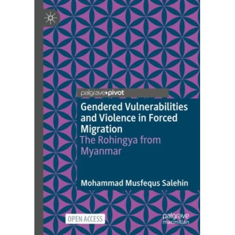 Gendered Vulnerabilities and Violence in Forced Migration: The Rohingya from Myanmar