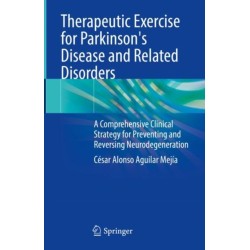Therapeutic Exercise for Parkinson's Disease and Related Disorders: A Comprehensive Clinical Strategy for Preventing and Reversing Neurodegeneration