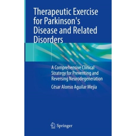 Therapeutic Exercise for Parkinson's Disease and Related Disorders: A Comprehensive Clinical Strategy for Preventing and Reversing Neurodegeneration