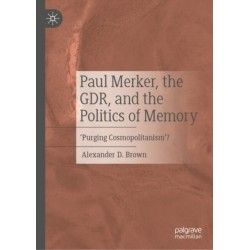 Paul Merker, the GDR, and the Politics of Memory: ‘Purging Cosmopolitanism’?