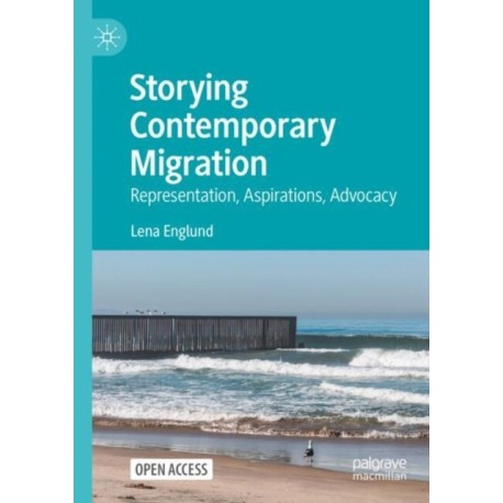 Storying Contemporary Migration: Representation, Aspirations, Advocacy