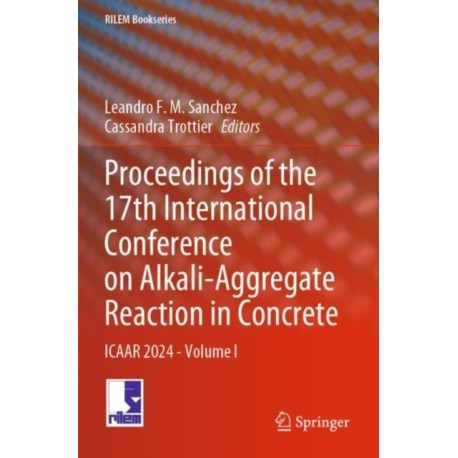 Proceedings of the 17th International Conference on Alkali-Aggregate Reaction in Concrete: ICAAR 2024 - Volume I