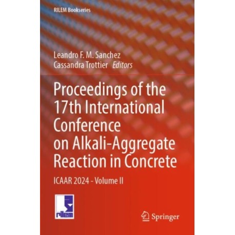 Proceedings of the 17th International Conference on Alkali-Aggregate Reaction in Concrete: ICAAR 2024 - Volume II