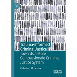 Trauma-informed Criminal Justice: Towards a More Compassionate Criminal Justice System