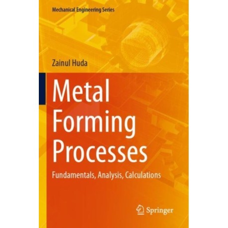 Metal Forming Processes: Fundamentals, Analysis, Calculations