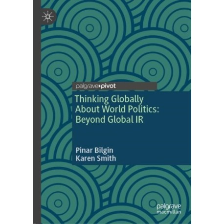 Thinking Globally About World Politics: Beyond Global IR