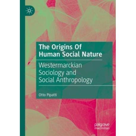 The Origins Of Human Social Nature: Westermarckian Sociology and Social Anthropology
