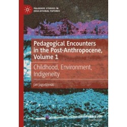 Pedagogical Encounters in the Post-Anthropocene, Volume 1: Childhood, Environment, Indigeneity