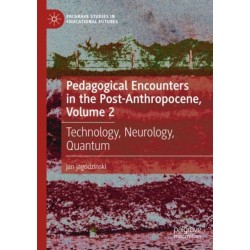 Pedagogical Encounters in the Post-Anthropocene, Volume 2: Technology, Neurology, Quantum