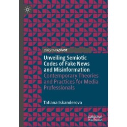 Unveiling Semiotic Codes of Fake News and Misinformation: Contemporary Theories and Practices for Media Professionals