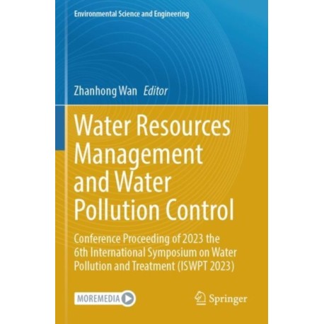 Water Resources Management and Water Pollution Control: Conference Proceeding of 2023 the 6th International Symposium on Water Pollution and Treatment (ISWPT 2023)