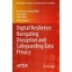 Digital Resilience: Navigating Disruption and Safeguarding Data Privacy