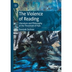 The Violence of Reading: Literature and Philosophy at the Threshold of Pain