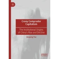 Crony Comprador Capitalism: The Institutional Origins of China’s Rise and Decline